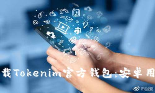 如何安全下载Tokenim官方钱包：安卓用户必备指南