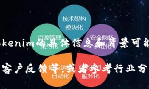 Tokenim是一个与区块链和加密货币相关的公司的名称，提供数字资产管理和相关服务。不过关于Tokenim的具体信息和背景可能相对较少，因为它可能是一家较小或者新兴的公司，或者它的名称与其他更大的区块链企业相关联。

如果你需要更详细的信息，建议查询公司的官方网站，查看它们的业务介绍、团队背景、合作伙伴以及客户反馈等，或者参考行业分析报告和相关新闻动态，以获取更全面的视角。
