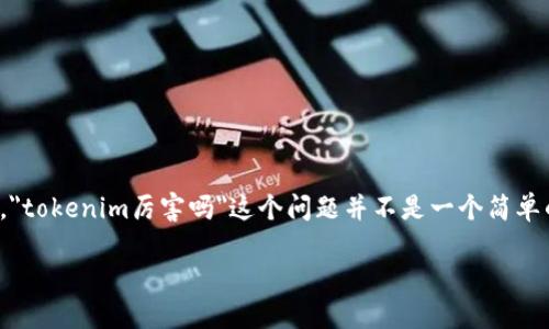在当今迅速发展的加密货币和区块链技术中，tokenim作为一个新兴的项目引起了广泛关注。然而，