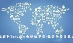 轻松获取Tokenim电脑版下载：让你的交易更高效