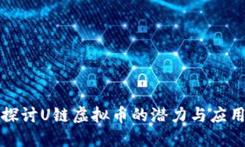 深入探讨U链虚拟币的潜力与应用场景