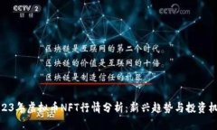 2023年虚拟币NFT行情分析：新兴趋势与投资机会