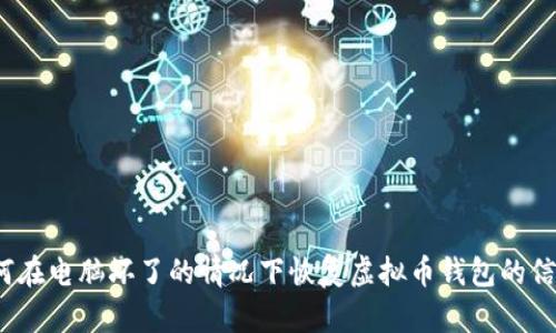 如何在电脑坏了的情况下恢复虚拟币钱包的信息？