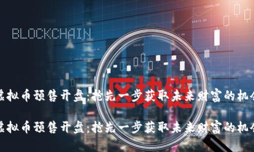 虚拟币预售开盘：抢先一步获取未来财富的机会

虚拟币预售开盘：抢先一步获取未来财富的机会