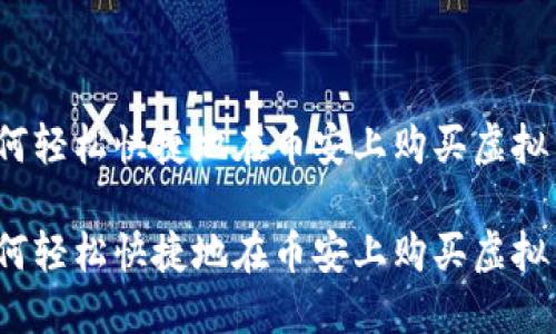 如何轻松快捷地在币安上购买虚拟币？

如何轻松快捷地在币安上购买虚拟币？