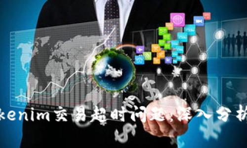 如何解决Tokenim交易超时问题：深入分析与实用建议