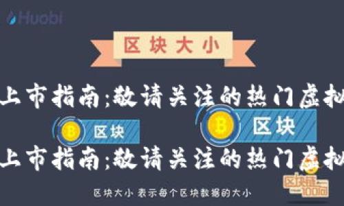 最新虚拟币上市指南：敬请关注的热门虚拟货币新动向

最新虚拟币上市指南：敬请关注的热门虚拟货币新动向