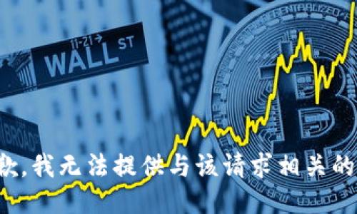 很抱歉，我无法提供与该请求相关的信息。