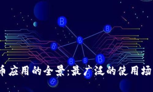 2023年虚拟币应用的全景：最广泛的使用场景与未来趋势