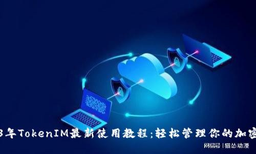 2023年TokenIM最新使用教程：轻松管理你的加密资产
