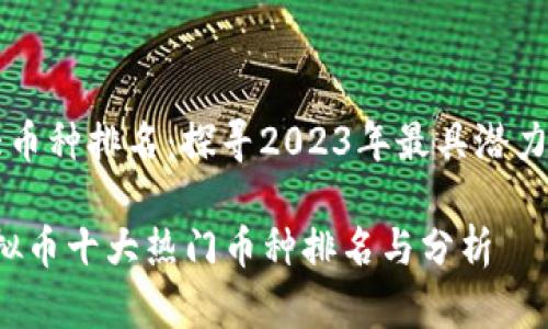 虚拟币十大币种排名：探寻2023年最具潜力的数字货币

2023年虚拟币十大热门币种排名与分析