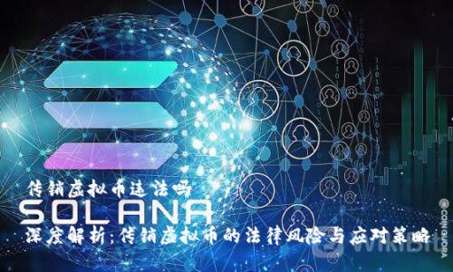 传销虚拟币违法吗

深度解析：传销虚拟币的法律风险与应对策略