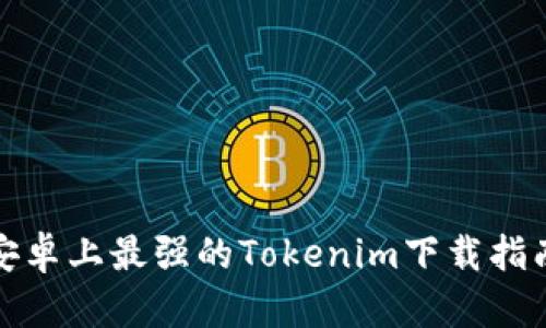安卓上最强的Tokenim下载指南