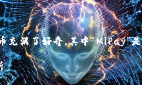 思考一个且的

在今天的数字货币时代，许多人对不同种类的虚拟币充满了好奇，其中“MiPay”是一种正在崭露头角的虚拟币。为此，我们拟定了以下

MiPay虚拟币价格走势分析：投资者必看的深度解析