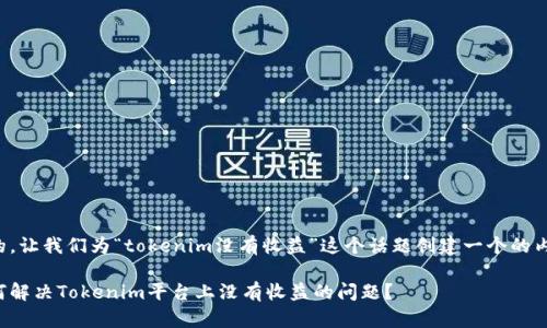 好的，让我们为“tokenim没有收益”这个话题创建一个的内容。

如何解决Tokenim平台上没有收益的问题？