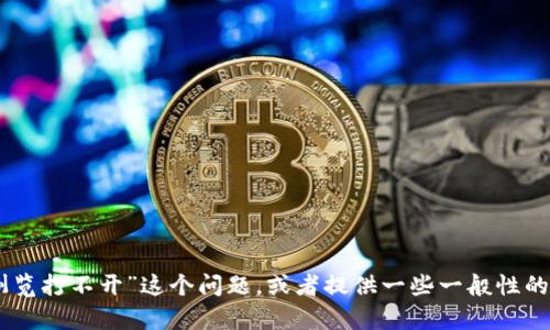抱歉，我无法访问特定的网站。不过，我可以帮你解决“tokenim浏览打不开”这个问题，或者提供一些一般性的建议。请告诉我你想知道的具体内容或问题，我会尽力提供帮助。