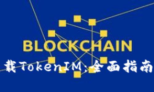 如何高效下载TokenIM：全面指南与最佳实践