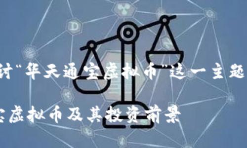 在这里，我们将探讨“华天通宝虚拟币”这一主题，以下是及关键词。

深入了解华天通宝虚拟币及其投资前景