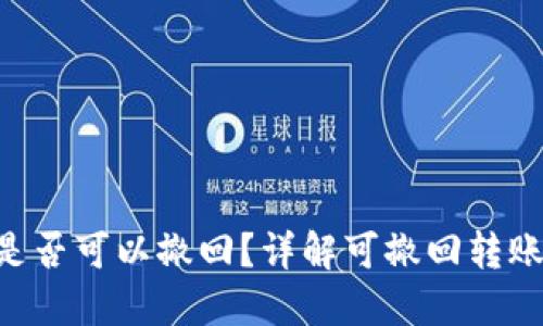 Tokenim转账是否可以撤回？详解可撤回转账的条件与限制