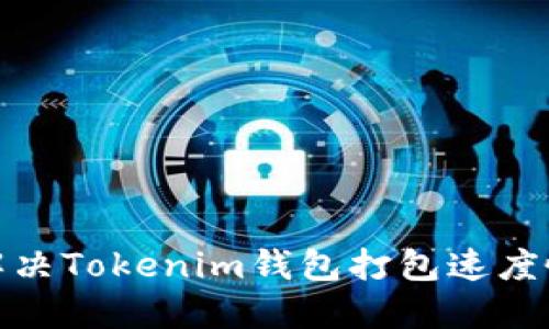 : 如何解决Tokenim钱包打包速度慢的问题