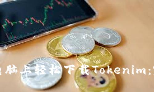 在你的电脑上轻松下载Tokenim：完整指南