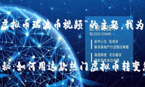 思考的

接下来，针对“虚拟币瑞波币视频”的主题，我为您推荐一个的


瑞波币视频揭秘：如何用这款热门虚拟币转变您的投资策略