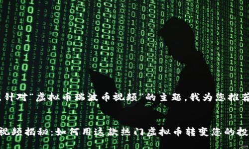 思考的

接下来，针对“虚拟币瑞波币视频”的主题，我为您推荐一个的


瑞波币视频揭秘：如何用这款热门虚拟币转变您的投资策略