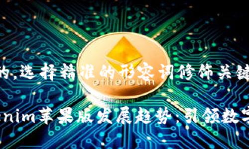 思考一个且的，选择精准的形容词修饰关键词

2023年Tokenim苹果版发展趋势：引领数字世界新风潮