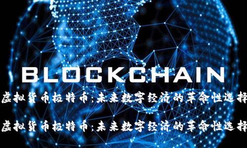 虚拟货币极特币：未来数字经济的革命性选择

虚拟货币极特币：未来数字经济的革命性选择