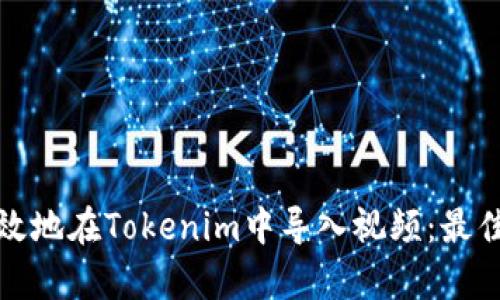 如何快速有效地在Tokenim中导入视频：最佳实践与技巧