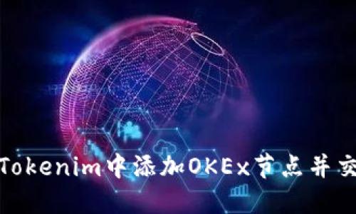 如何在Tokenim中添加OKEx节点并交易体验