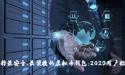 选择最安全、最便捷的虚拟币钱包：2023用户推荐