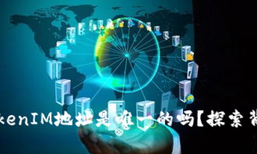 ### TokenIM地址是唯一的吗？探索背后的真相