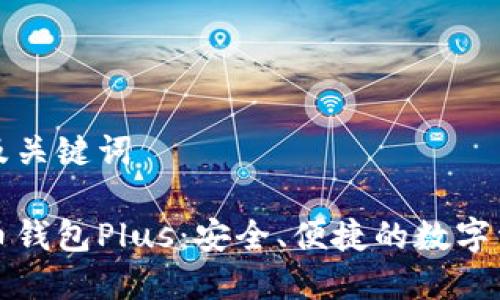 撰写优秀的及关键词

增强型虚拟币钱包Plus：安全、便捷的数字资产管理利器