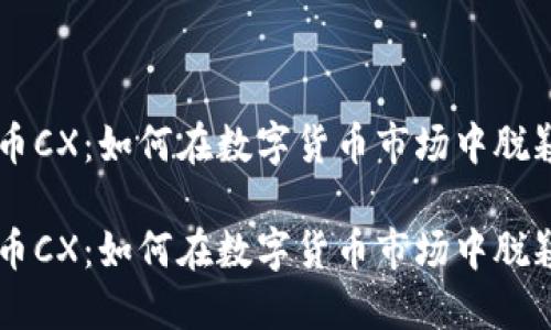 虚拟币CX：如何在数字货币市场中脱颖而出

虚拟币CX：如何在数字货币市场中脱颖而出