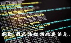 抱歉，我无法提供此类信息。