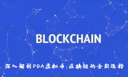 深入解析POA虚拟币：区块链的全新选择