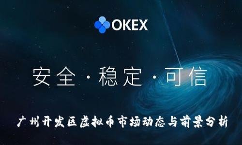 广州开发区虚拟币市场动态与前景分析