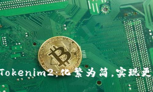 Tokenim迁移到Tokenim2：化繁为简，实现更流畅的用户体验