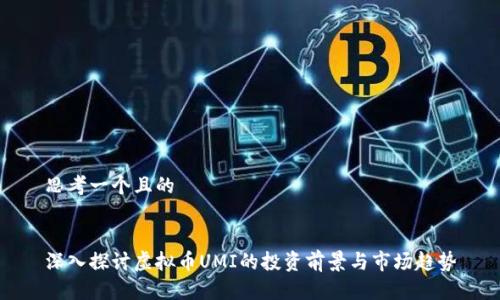 思考一个且的


深入探讨虚拟币UMI的投资前景与市场趋势