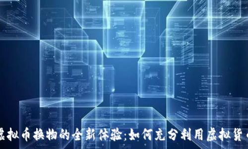   
电商平台虚拟币换物的全新体验：如何充分利用虚拟货币进行消费