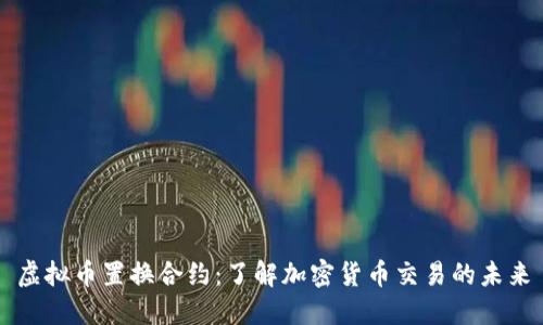 虚拟币置换合约：了解加密货币交易的未来
