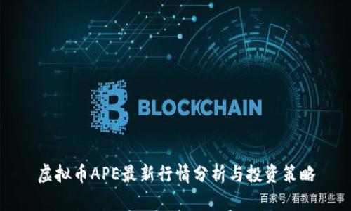 虚拟币APE最新行情分析与投资策略