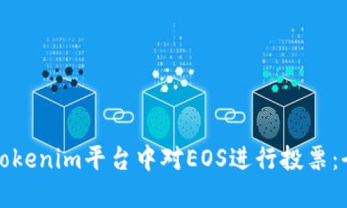 如何在Tokenim平台中对EOS进行投票：全面指南