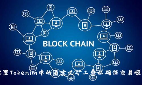 如何设置Tokenim中的自定义矿工费以确保交易顺利进行