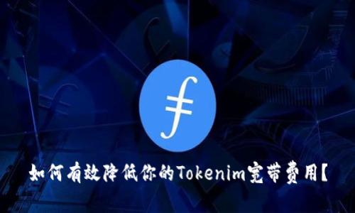 如何有效降低你的Tokenim宽带费用？