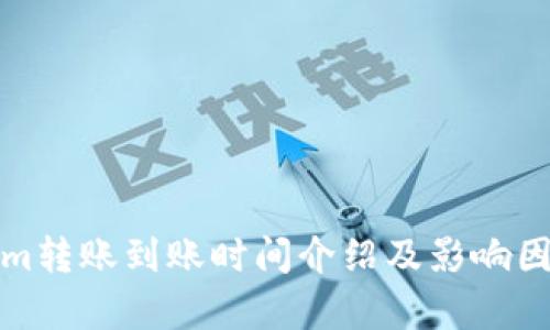 tokenim转账到账时间介绍及影响因素分析
