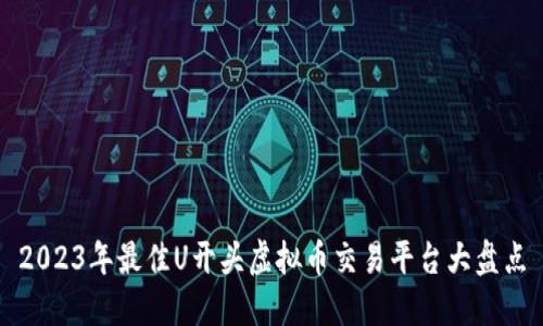 2023年最佳U开头虚拟币交易平台大盘点