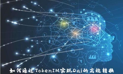 
如何通过TokenIM实现Dai的高效转换