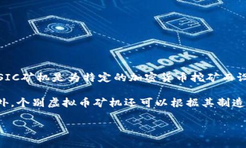 在英文中，虚拟币矿机通常被简称为“ASIC”，全称为“Application-Specific Integrated Circuit”。ASIC矿机是为特定的加密货币挖矿而设计的专用硬件设备，因其具有极高的矿工效率和能效比，广泛应用于比特币等虚拟货币的挖矿过程中。

除此之外，矿机也常被统称为“Mining Rig”，尤其是在涉及到多种显卡组装起来进行挖矿的机器时。此外，个别虚拟币矿机还可以根据其制造商或类型进行命名，例如“GPU矿机”或者“FPGA矿机”。 

如果你有其他关于虚拟币矿机的问题或者想要更深入的了解，请告诉我！